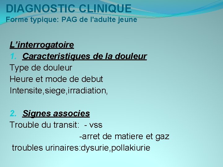 DIAGNOSTIC CLINIQUE Forme typique: PAG de l'adulte jeune L’interrogatoire 1. Caracteristiques de la douleur