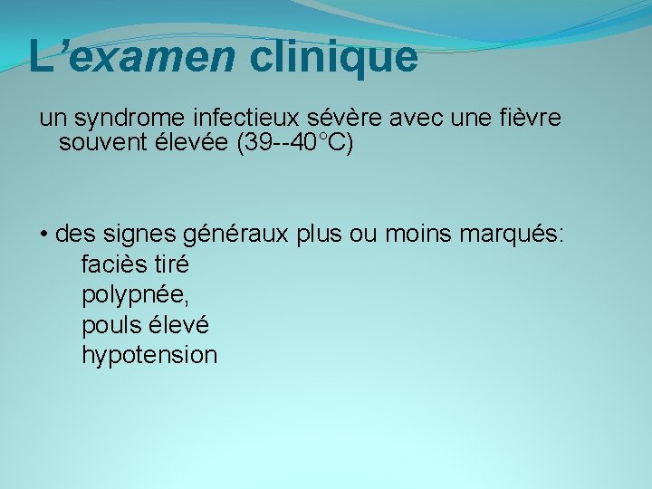 L’examen clinique un syndrome infectieux sévère avec une fièvre souvent élevée (39 --40°C) •