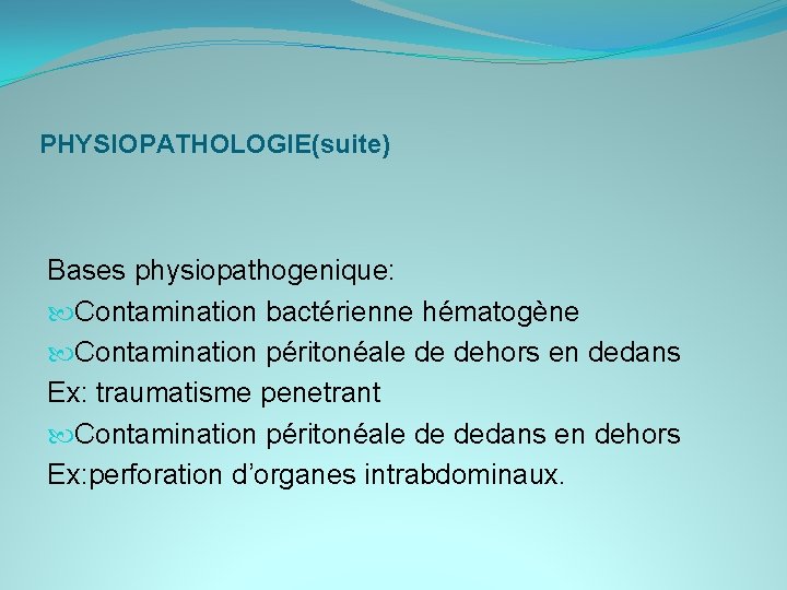 PHYSIOPATHOLOGIE(suite) Bases physiopathogenique: Contamination bactérienne hématogène Contamination péritonéale de dehors en dedans Ex: traumatisme