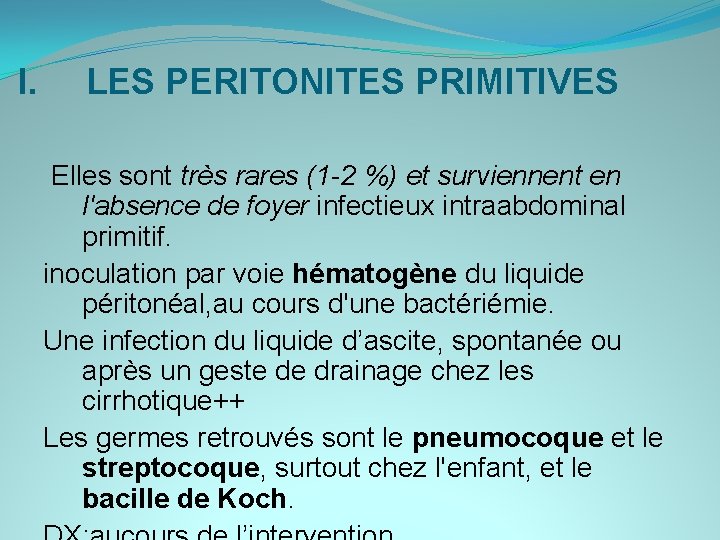 I. LES PERITONITES PRIMITIVES Elles sont très rares (1 -2 %) et surviennent en