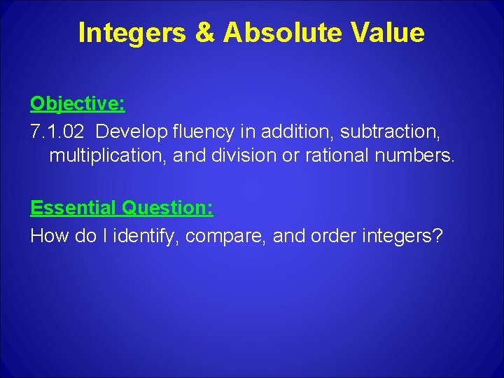 Integers & Absolute Value Objective: 7. 1. 02 Develop fluency in addition, subtraction, multiplication,