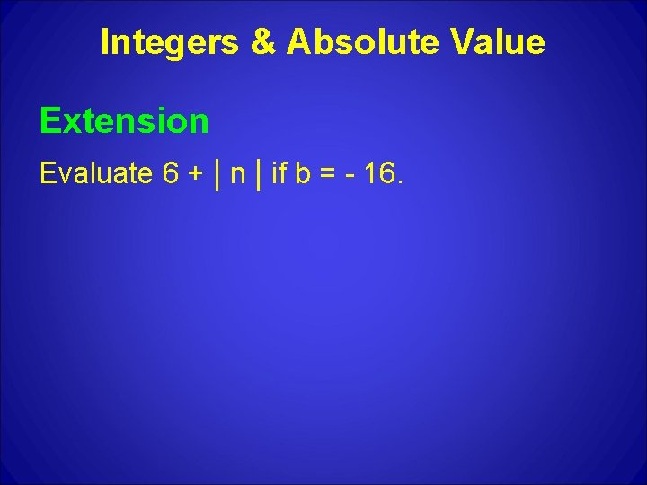 Integers & Absolute Value Extension Evaluate 6 + | n | if b =