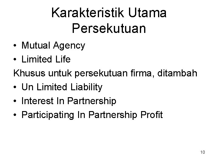 Karakteristik Utama Persekutuan • Mutual Agency • Limited Life Khusus untuk persekutuan firma, ditambah