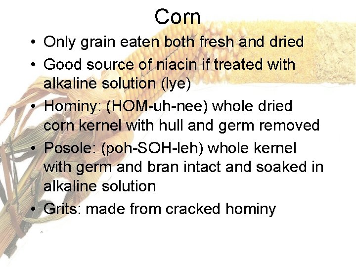 Corn • Only grain eaten both fresh and dried • Good source of niacin