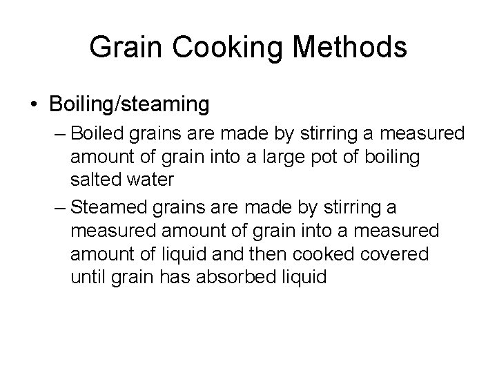 Grain Cooking Methods • Boiling/steaming – Boiled grains are made by stirring a measured