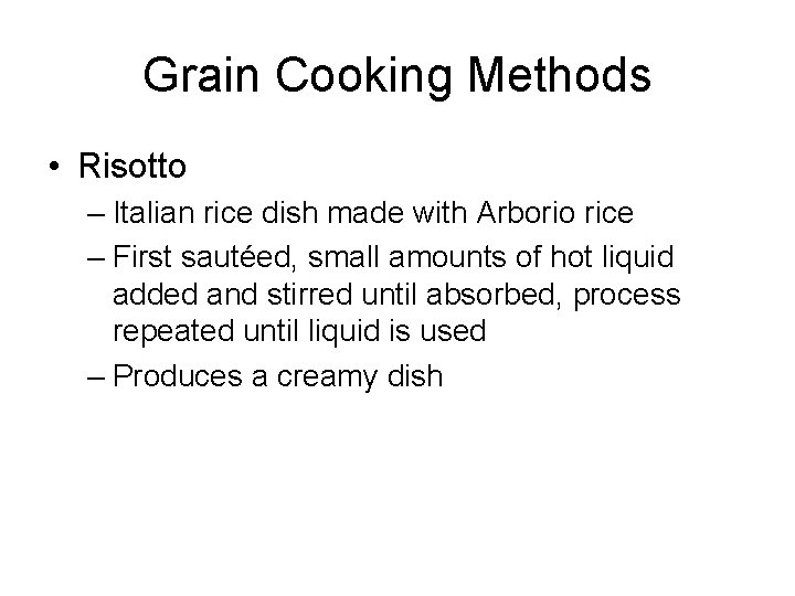 Grain Cooking Methods • Risotto – Italian rice dish made with Arborio rice –