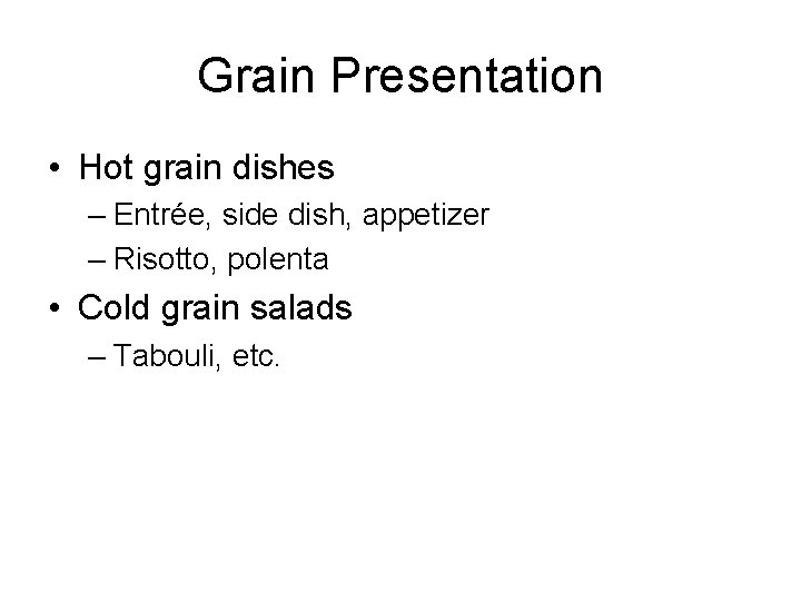 Grain Presentation • Hot grain dishes – Entrée, side dish, appetizer – Risotto, polenta