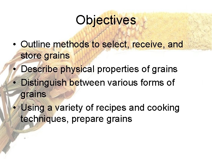 Objectives • Outline methods to select, receive, and store grains • Describe physical properties