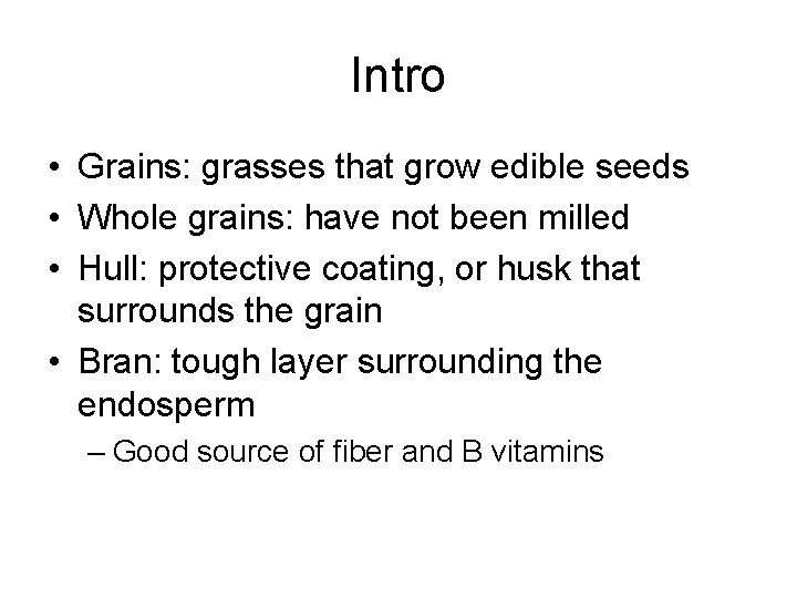 Intro • Grains: grasses that grow edible seeds • Whole grains: have not been