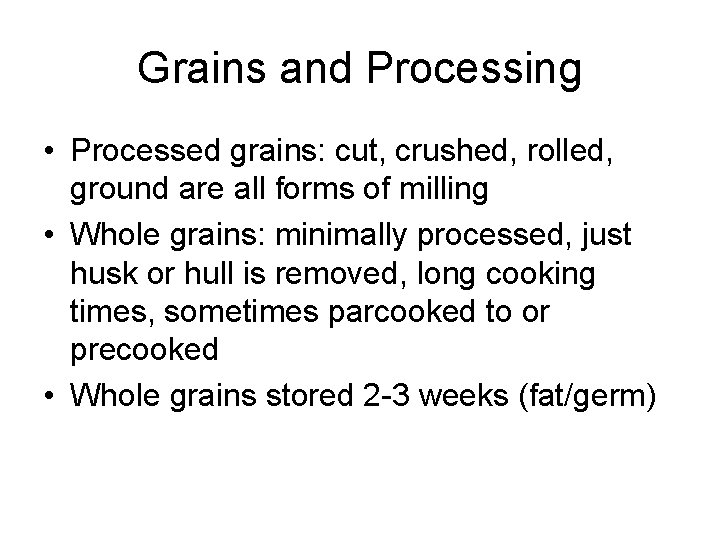 Grains and Processing • Processed grains: cut, crushed, rolled, ground are all forms of