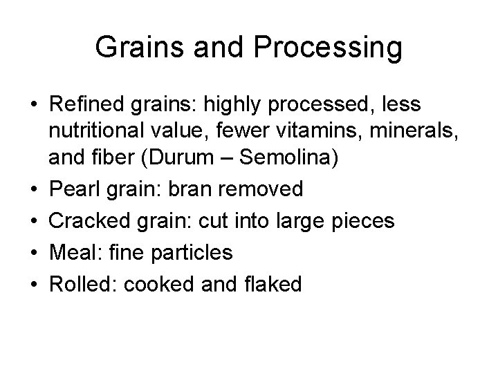 Grains and Processing • Refined grains: highly processed, less nutritional value, fewer vitamins, minerals,