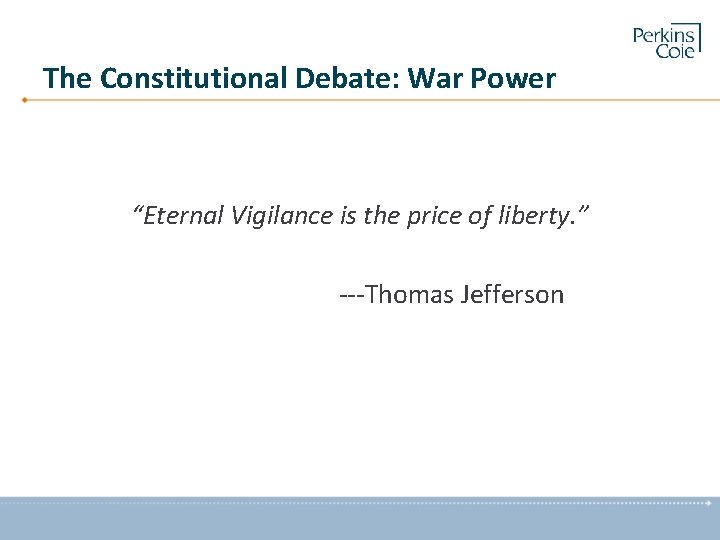The Constitutional Debate: War Power “Eternal Vigilance is the price of liberty. ” ---Thomas