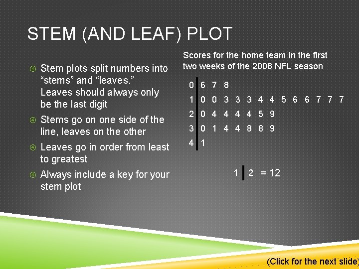 STEM (AND LEAF) PLOT Stem plots split numbers into “stems” and “leaves. ” Leaves