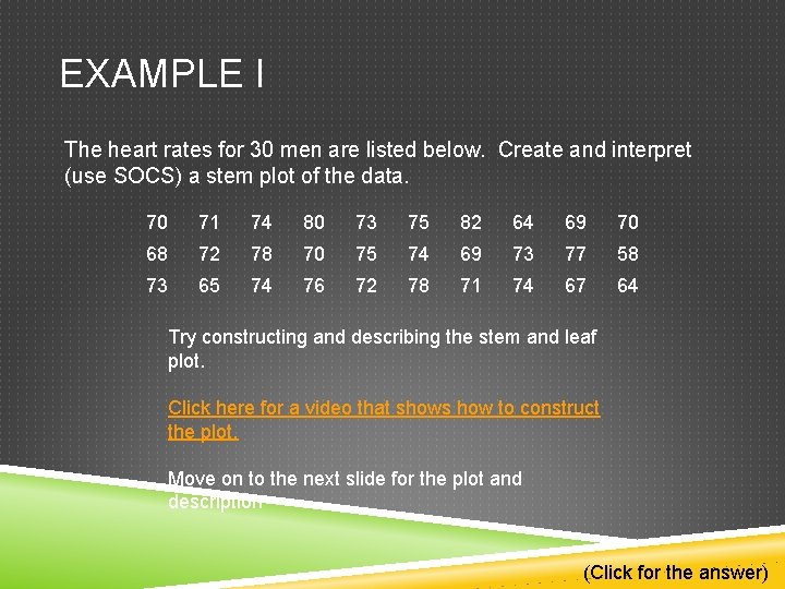 EXAMPLE I The heart rates for 30 men are listed below. Create and interpret