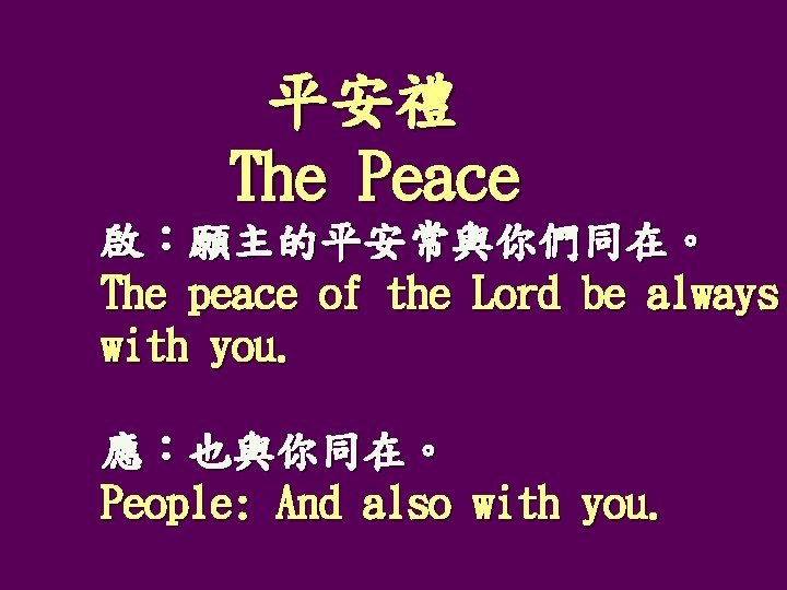 平安禮 The Peace 啟：願主的平安常與你們同在。 The peace of the Lord be always with you. 應：也與你同在。