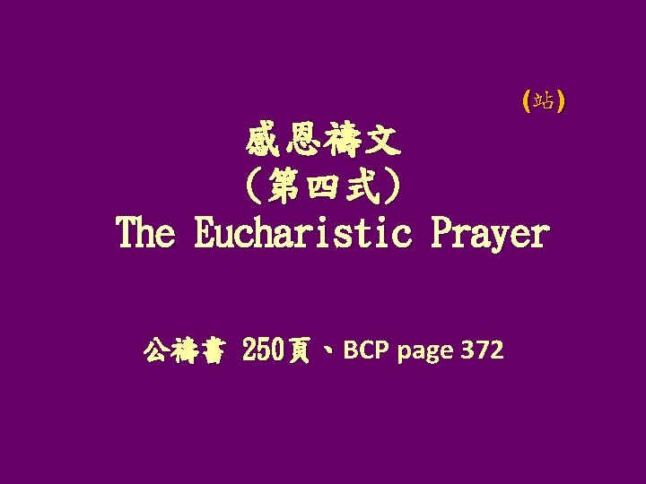 (站) 感恩禱文 (第四式) The Eucharistic Prayer 公禱書 250頁、BCP page 372 頁、 