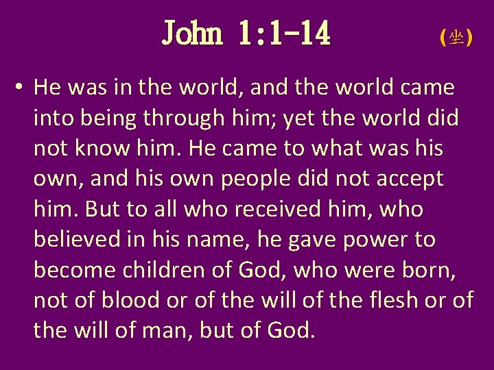 John 1: 1 -14 (坐) • He was in the world, and the world