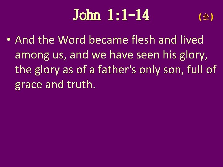 John 1: 1 -14 (坐) • And the Word became flesh and lived among