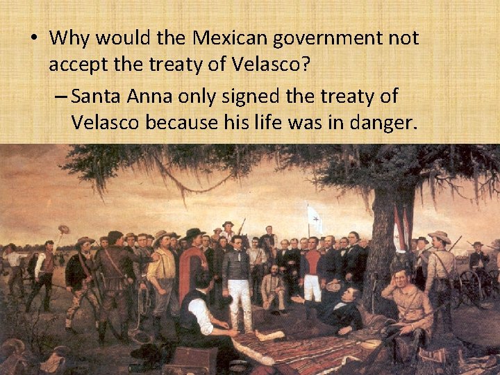  • Why would the Mexican government not accept the treaty of Velasco? –
