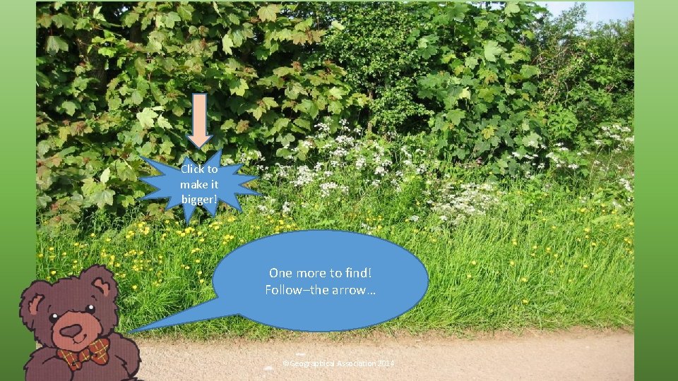 Click to make it bigger! One more to find! Follow–the arrow… ©Geographical Association 2014