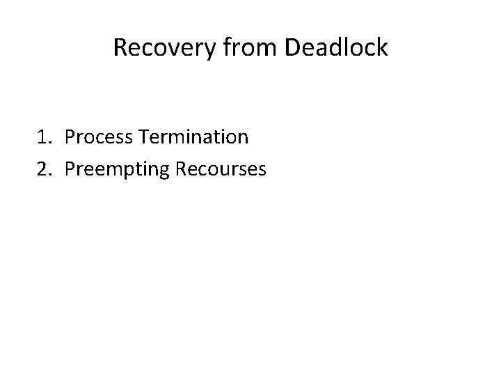 Recovery from Deadlock 1. Process Termination 2. Preempting Recourses 