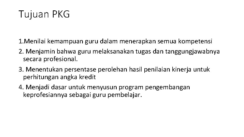 Tujuan PKG 1. Menilai kemampuan guru dalam menerapkan semua kompetensi 2. Menjamin bahwa guru