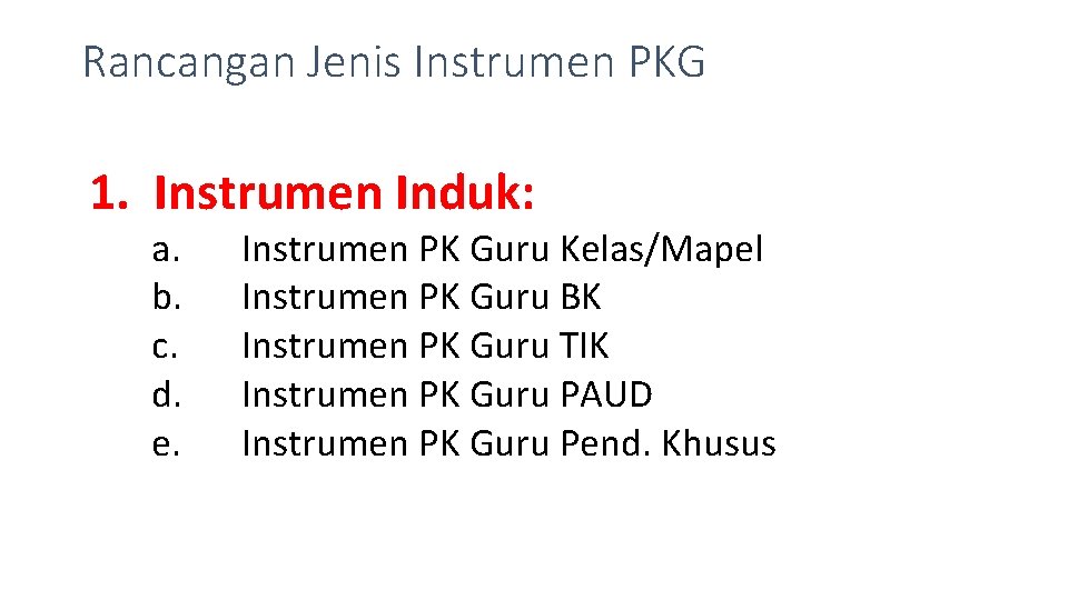 Rancangan Jenis Instrumen PKG 1. Instrumen Induk: a. b. c. d. e. Instrumen PK