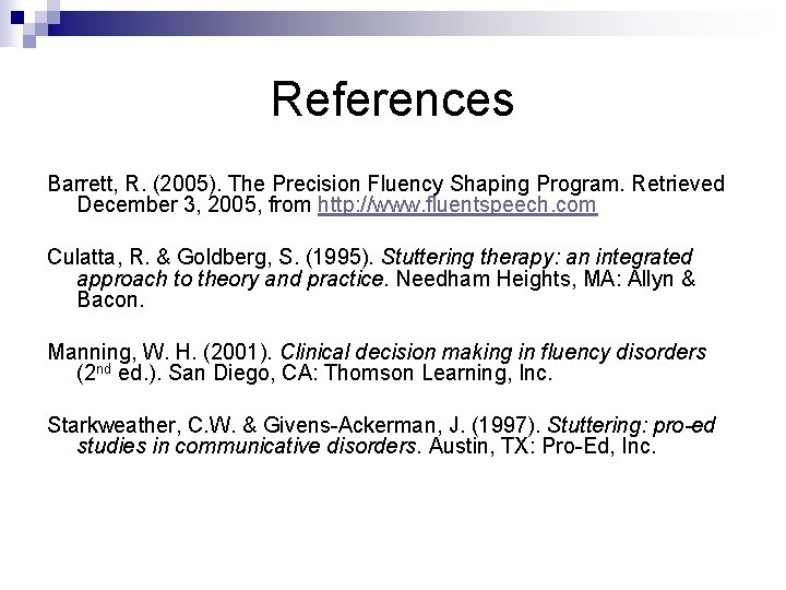 References Barrett, R. (2005). The Precision Fluency Shaping Program. Retrieved December 3, 2005, from