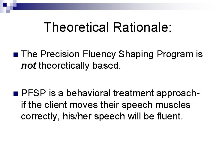 Theoretical Rationale: n The Precision Fluency Shaping Program is not theoretically based. n PFSP