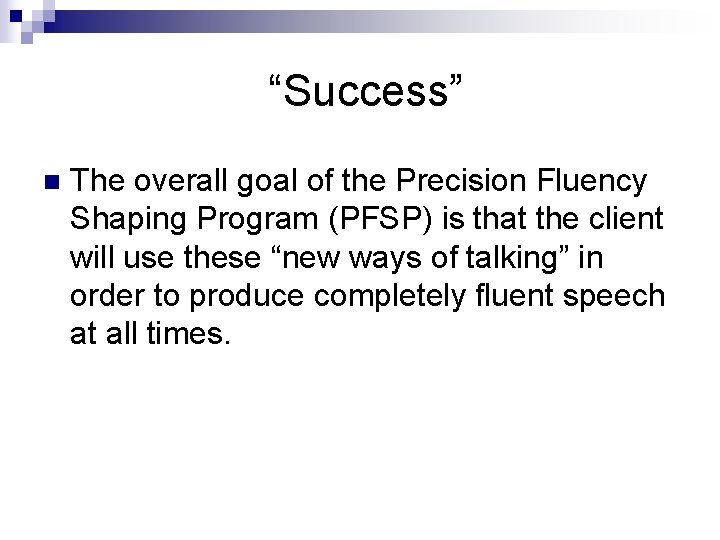 “Success” n The overall goal of the Precision Fluency Shaping Program (PFSP) is that