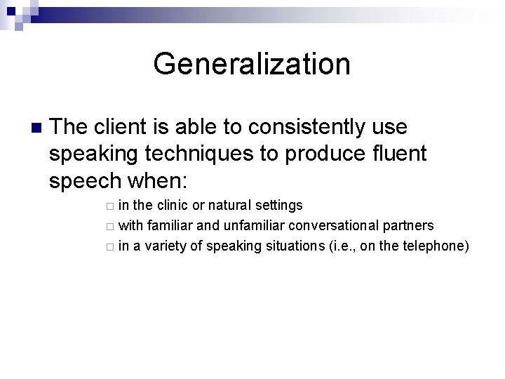 Generalization n The client is able to consistently use speaking techniques to produce fluent