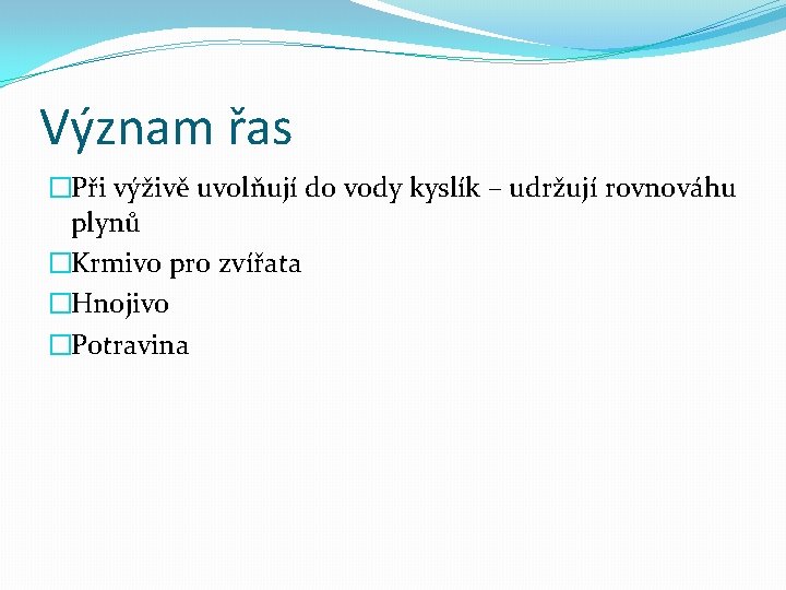 Význam řas �Při výživě uvolňují do vody kyslík – udržují rovnováhu plynů �Krmivo pro