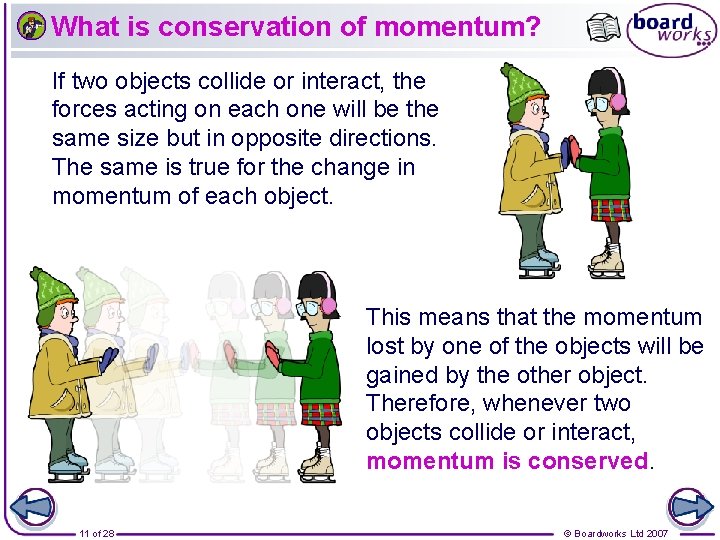 What is conservation of momentum? If two objects collide or interact, the forces acting