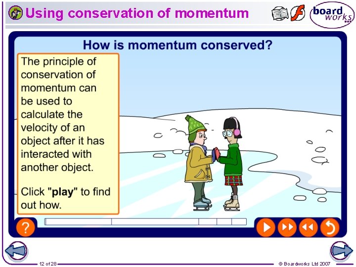 Using conservation of momentum 12 of 28 © Boardworks Ltd 2007 