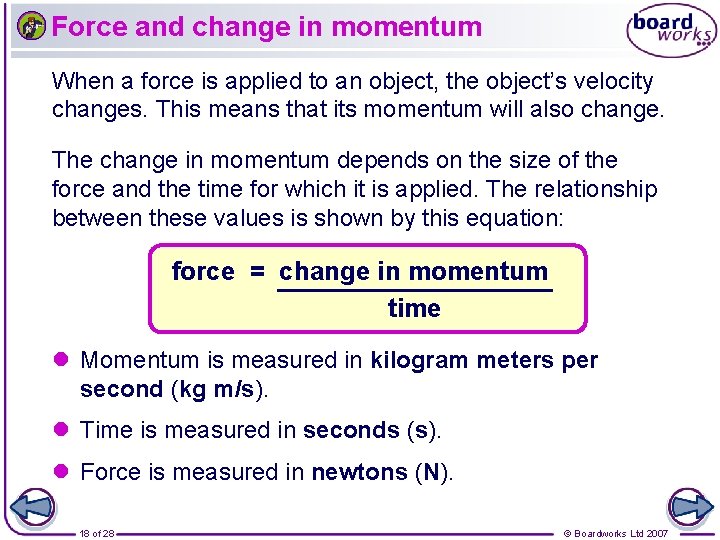 Force and change in momentum When a force is applied to an object, the