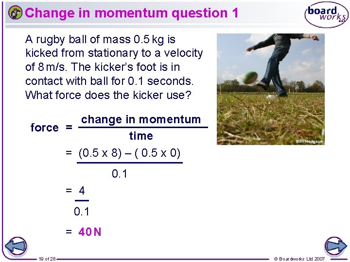Change in momentum question 1 A rugby ball of mass 0. 5 kg is