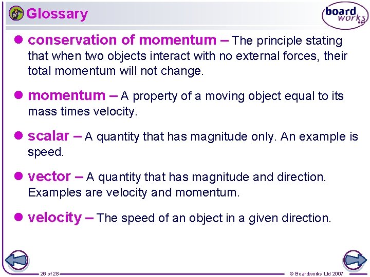 Glossary l conservation of momentum – The principle stating that when two objects interact