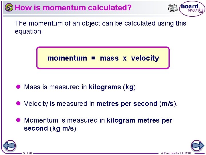 How is momentum calculated? The momentum of an object can be calculated using this