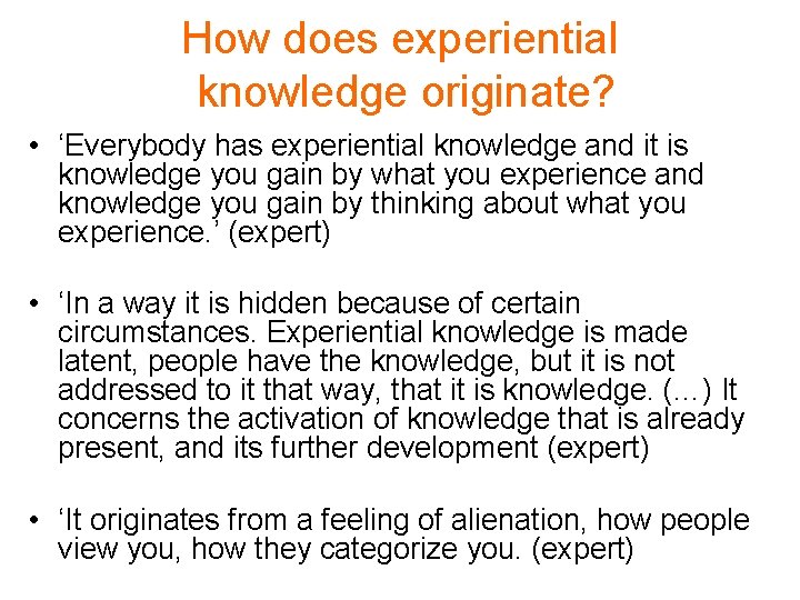 How does experiential knowledge originate? • ‘Everybody has experiential knowledge and it is knowledge