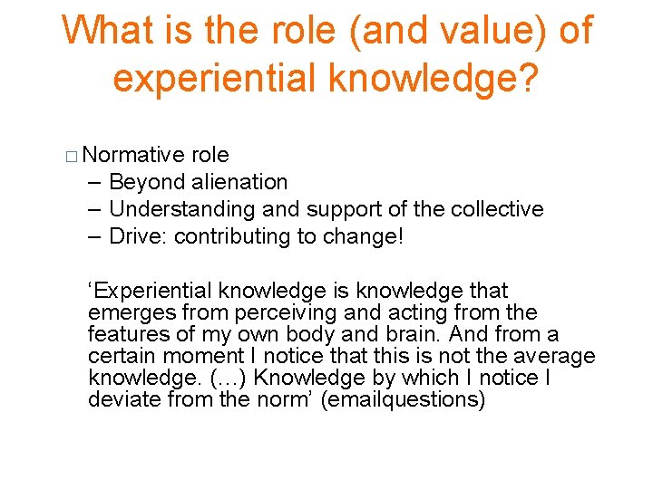What is the role (and value) of experiential knowledge? � Normative role – Beyond