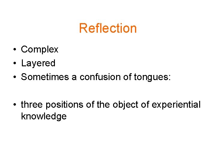 Reflection • Complex • Layered • Sometimes a confusion of tongues: • three positions