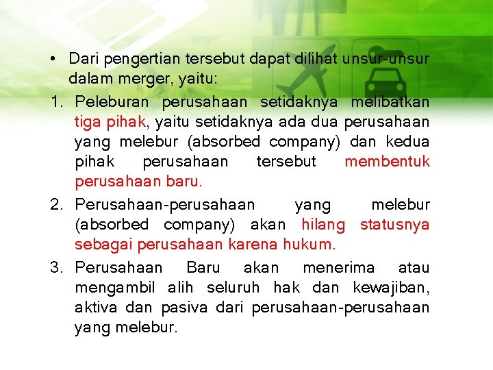  • Dari pengertian tersebut dapat dilihat unsur-unsur dalam merger, yaitu: 1. Peleburan perusahaan