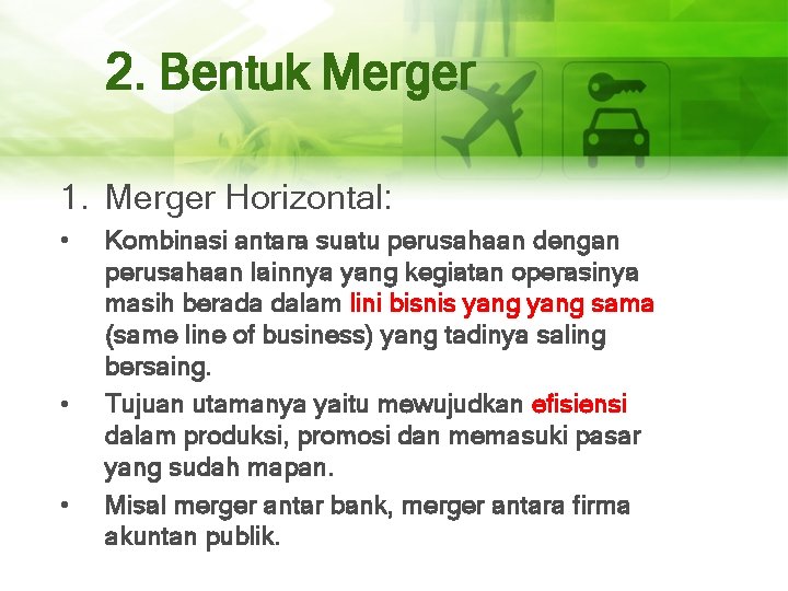 2. Bentuk Merger 1. Merger Horizontal: • • • Kombinasi antara suatu perusahaan dengan