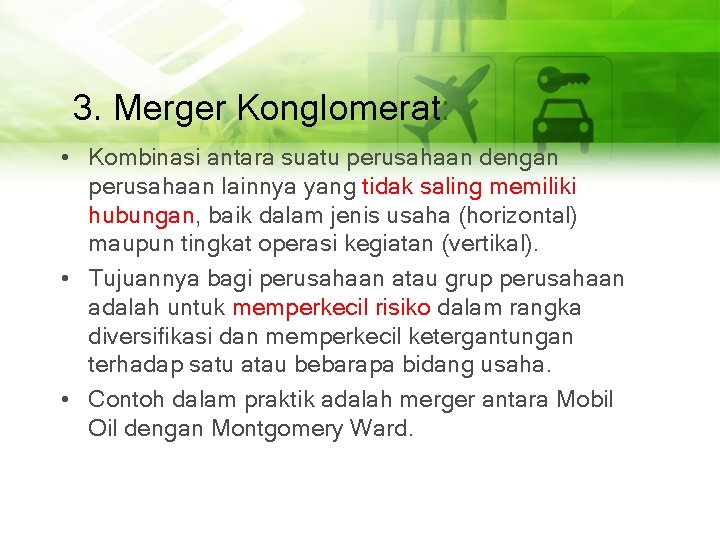 3. Merger Konglomerat: • Kombinasi antara suatu perusahaan dengan perusahaan lainnya yang tidak saling