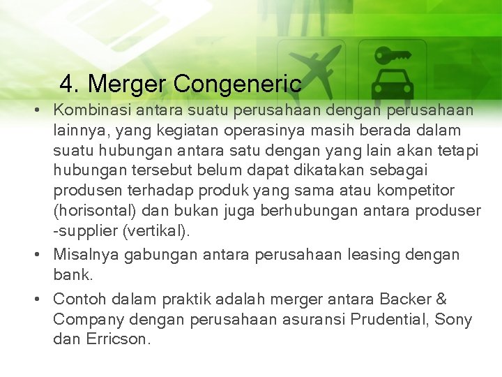 4. Merger Congeneric • Kombinasi antara suatu perusahaan dengan perusahaan lainnya, yang kegiatan operasinya