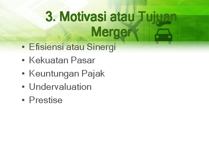 3. Motivasi atau Tujuan Merger • • • Efisiensi atau Sinergi Kekuatan Pasar Keuntungan