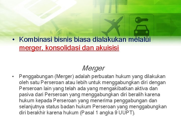  • Kombinasi bisnis biasa dialakukan melalui merger, konsolidasi dan akuisisi Merger • Penggabungan