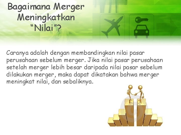 Bagaimana Merger Meningkatkan “Nilai”? Caranya adalah dengan membandingkan nilai pasar perusahaan sebelum merger. Jika