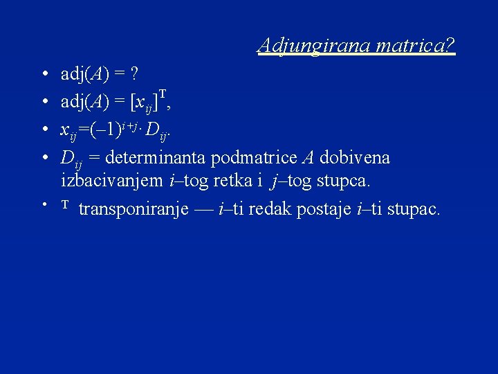 Adjungirana matrica? • • • adj(A) = ? adj(A) = [xij]T, xij=(– 1)i+j· Dij