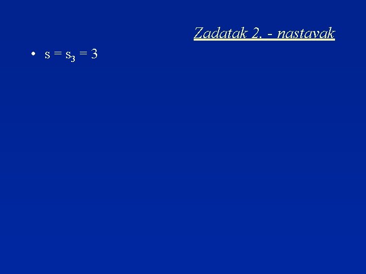 Zadatak 2. - nastavak • s = s 3 = 3 